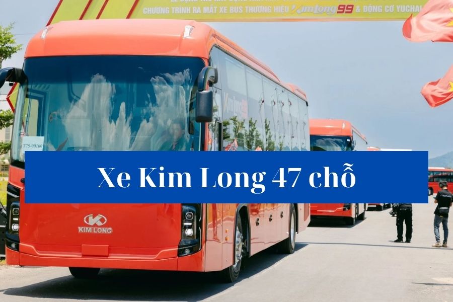 Giới thiệu tổng quan về xe Kim Long 47 chỗ
