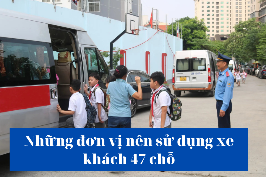 Những đơn vị nên sử dụng xe khách 47 chỗ